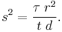  s^2=\frac{\tau \; r^2}{t \; d}. 