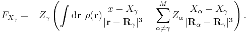 F_{X_{\gamma}} = -Z_{\gamma}\left(\int\mathrm{d}\mathbf{r}\ \rho(\mathbf{r})\frac{x-X_{\gamma}}{|\mathbf{r}-\mathbf{R}_{\gamma}|^{3}} - \sum_{\alpha\neq\gamma}^{M}Z_{\alpha}\frac{X_{\alpha}-X_{\gamma}}{|\mathbf{R}_{\alpha}-\mathbf{R}_{\gamma}|^{3}}\right).