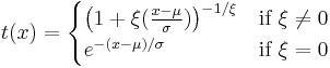 t(x) = \begin{cases}\big(1%2B\xi(\tfrac{x-\mu}{\sigma})\big)^{-1/\xi} & \textrm{if}\ \xi\neq0 \\ e^{-(x-\mu)/\sigma} & \textrm{if}\ \xi=0\end{cases}