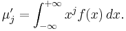 
\mu'_j = \int_{-\infty}^{%2B\infty} x^j f(x)\,dx.
