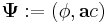  \mathbf{\Psi}�:= \left( \phi ,  \mathbf{a} c \right) 