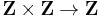 \mathbf{Z} \times \mathbf{Z} \to \mathbf{Z}