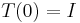  T(0)= I \quad 