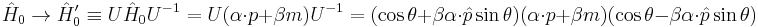 \hat{H}_0 \to \hat{H}'_0 \equiv U \hat{H}_0 U^{-1} = U (\alpha \cdot p %2B \beta m) U^{-1} = (\cos \theta %2B \beta \mathbf{\alpha} \cdot \hat{p} \sin \theta ) (\alpha \cdot p %2B \beta m) (\cos \theta - \beta \mathbf{\alpha} \cdot \hat{p} \sin \theta ) 