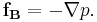  \mathbf{f_B} = - \nabla p. \, 