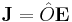 \mathbf{J} = \hat{O} \mathbf{E}