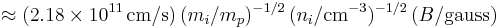 \qquad \ \approx (2.18\times10^{11}\,\mbox{cm/s})\,(m_i/m_p)^{-1/2}\,(n_i/{\rm cm}^{-3})^{-1/2}\,(B/{\rm gauss})