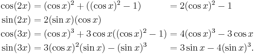 \begin{alignat}2
  \cos(2x) &= (\cos{x})^2 %2B((\cos{x})^2-1) &&= 2(\cos{x})^2-1\\
  \sin(2x) &= 2(\sin{x})(\cos{x})\\
  \cos(3x) &= (\cos{x})^3 %2B3\cos{x}((\cos{x})^2-1) &&= 4(\cos{x})^3-3\cos{x}\\
  \sin(3x) &= 3(\cos{x})^2(\sin{x})-(\sin{x})^3 &&= 3\sin{x}-4(\sin{x})^3.\\
\end{alignat}