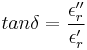 tan \delta=\frac{\epsilon_r''}{\epsilon_r'}\,