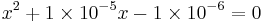 x^2 %2B 1 \times 10^{-5} x - 1 \times 10^{-6} = 0