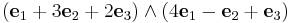 (\mathbf{e}_1 %2B 3\mathbf{e}_2 %2B2\mathbf{e}_3)\wedge(4\mathbf{e}_1-\mathbf{e}_2%2B\mathbf{e}_3)