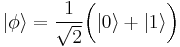  | \phi \rangle = {1 \over \sqrt{2}} \bigg( | 0 \rangle %2B | 1 \rangle \bigg) 