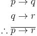 \begin{align}
p \rightarrow q\\
q \rightarrow r\\
\therefore \overline{p \rightarrow r} \\
\end{align}