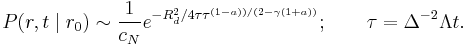 
P(r,t\mid r_0 ) \sim \frac{1}{c_N}  e^{-R_d^2/4\tau \tau^{(1-a))/(2-\gamma(1%2Ba))} }; \qquad \tau=\Delta^{-2}\Lambda t.
