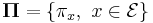  \mathbf{\Pi} = \{\pi_x, \ x \in \mathcal{E} \} 