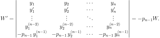 W'=
\begin{vmatrix}
y_1 & y_2 & \cdots & y_n \\
y'_1 & y'_2 & \cdots & y'_n \\
\vdots & \vdots & \ddots & \vdots \\
y_1^{(n-2)} & y_2^{(n-2)} & \cdots & y_n^{(n-2)} \\
-p_{n-1}\,y_1^{(n-1)} & -p_{n-1}\,y_2^{(n-1)} & \cdots & -p_{n-1}\,y_n^{(n-1)}
\end{vmatrix}
=-p_{n-1}W.
