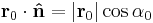  \mathbf{r}_0 \cdot \mathbf{\hat{n}} = \left | \mathbf{r}_0 \right | \cos \alpha_0 \,\!