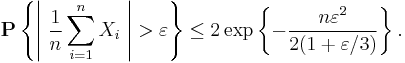  \mathbf{P} \left\{\left|\;\frac{1}{n}\sum_{i=1}^n X_i\;\right| > \varepsilon \right\} \leq 2\exp \left\{ - \frac{n\varepsilon^2}{ 2 (1 %2B \varepsilon/3) } \right\}.