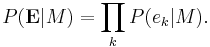 P(\mathbf{E}|M) = \prod_k{P(e_k|M)}.