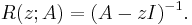 R(z;A)= (A-zI)^{-1}.\,