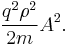 {q^2 \rho^2 \over 2m} A^2.