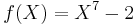 f(X) = X^7 - 2