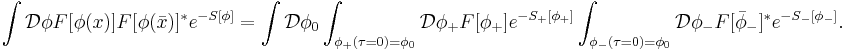 \int \mathcal{D}\phi F[\phi(x)]F[\phi(\bar{x})]^* e^{-S[\phi]}=\int \mathcal{D}\phi_0 \int_{\phi_%2B(\tau=0)=\phi_0} \mathcal{D}\phi_%2B F[\phi_%2B]e^{-S_%2B[\phi_%2B]}\int_{\phi_-(\tau=0)=\phi_0} \mathcal{D}\phi_- F[\bar{\phi}_-]^* e^{-S_-[\phi_-]}.