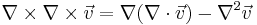 \nabla \times \nabla \times \vec{v} = \nabla (\nabla \cdot \vec{v}) - \nabla^2 \vec{v}