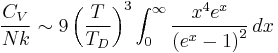  \frac{C_V}{Nk} \sim 9 \left({T\over T_D}\right)^3\int_0^{\infty} {x^4 e^x\over \left(e^x-1\right)^2}\, dx