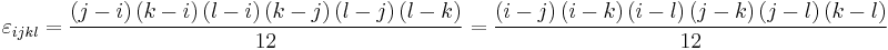 
  \varepsilon_{ijkl} = \frac{\left( j-i \right)\left( k-i \right)\left( l-i \right)\left( k-j \right)\left( l-j \right)\left( l-k \right)}{12} = \frac{\left( i-j \right)\left( i-k \right)\left( i-l \right)\left( j-k \right)\left( j-l \right)\left( k-l \right)}{12}
