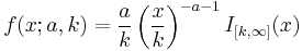 f(x;a, k)= \frac{a}{k}\left(\frac{x}{k}\right)^{-a -1} I_{[k,\infty]}(x)