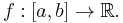 f:[a, b]\to \mathbb R.