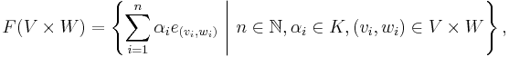 F(V\times W) = \left\{\sum_{i=1}^n \alpha_i e_{(v_i, w_i)} \ \Bigg| \ n\in\mathbb{N}, \alpha_i\in K, (v_i, w_i)\in V\times W \right\},