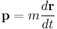 \mathbf{p} = m \frac{d\mathbf{r}}{dt}