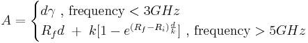 A = \begin{cases}d \gamma \mbox{  , frequency} < 3 GHz \\ R_fd \;%2B\;k[1-e^{(R_f - R_i)\frac{d}{k}}] \mbox{  , frequency} > 5 GHz \end{cases}