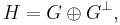 H = G \oplus G^{\perp},