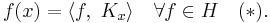   f(x) = \langle f,\ K_x \rangle \quad \forall f \in H \quad (*).