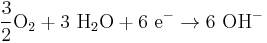 \mathrm{\frac{3}{2} O_2 %2B 3\ H_2O  %2B 6\ e^- \to 6\ OH^-}