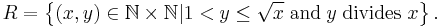 R = \left \{(x,y)\in\mathbb{N} \times\mathbb{N} | 1<y \leq \sqrt x\; \text{and} \;y\; \text{divides}\; x \right \}.