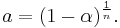 a = (1-\alpha)^{\frac{1}{n}} .