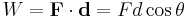 W = \bold{F} \cdot \bold{d} = F d \cos\theta  