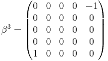 \quad
\beta^{3} =
\begin{pmatrix}
0&0&0&0&-1\\
0&0&0&0&0\\
0&0&0&0&0\\
0&0&0&0&0\\
1&0&0&0&0
\end{pmatrix}
