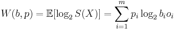  W(b,p) = \mathbb E[\log_2 S(X)] = \sum_{i=1}^m p_i \log_2 b_i o_i 