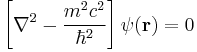 
\left[ \nabla^2 - \frac {m^2 c^2}{\hbar^2} \right] \psi(\mathbf{r}) = 0
