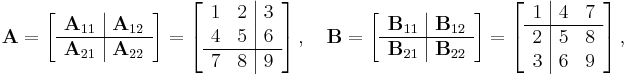  \mathbf{A} = 
\left[
\begin{array} {c | c}
\mathbf{A}_{11} & \mathbf{A}_{12} \\
\hline
\mathbf{A}_{21} & \mathbf{A}_{22}
\end{array}
\right]
= 
\left[
\begin{array} {c c | c}
1 & 2 & 3 \\
4 & 5 & 6 \\
\hline
7 & 8 & 9 
\end{array}
\right]
,\quad
\mathbf{B} = 
\left[
\begin{array} {c | c}
\mathbf{B}_{11} & \mathbf{B}_{12} \\
\hline
\mathbf{B}_{21} & \mathbf{B}_{22}
\end{array}
\right]
= 
\left[
\begin{array} {c | c c}
1 & 4 & 7 \\
\hline
2 & 5 & 8 \\
3 & 6 & 9 
\end{array}
\right]
,
