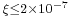 \scriptstyle \xi\leq2\times10^{-7}