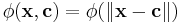 \phi(\mathbf{x}, \mathbf{c}) = \phi(\|\mathbf{x}-\mathbf{c}\|)