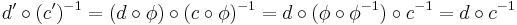 d' \circ (c')^{-1} = (d \circ \phi) \circ (c \circ \phi)^{-1} = d \circ (\phi \circ \phi^{-1}) \circ c^{-1} = d \circ c^{-1}\;