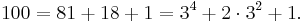 100 = 81 %2B 18 %2B 1 = 3^4 %2B 2\cdot 3^2 %2B 1.