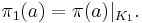 \pi _1 (a) = \pi (a) | _{K_1}.